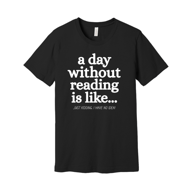 Black t-shirt with white text 'a day without reading is like...'
