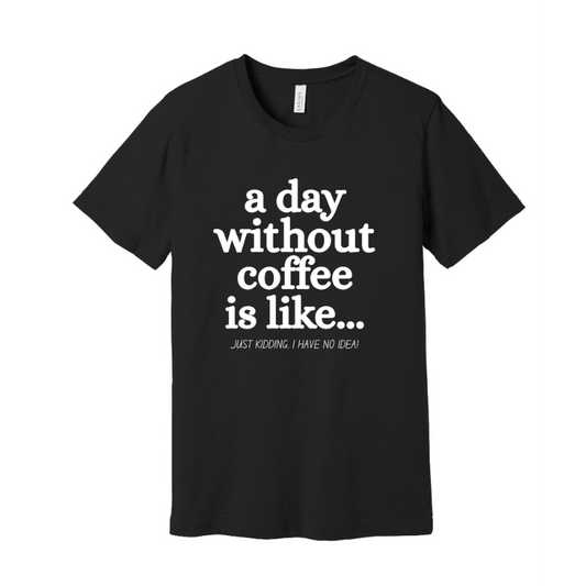 Black t-shirt with white text 'a day without coffee is like...'
